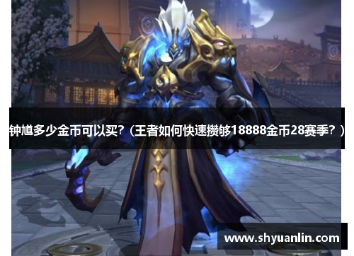 钟馗多少金币可以买？(王者如何快速攒够18888金币28赛季？)